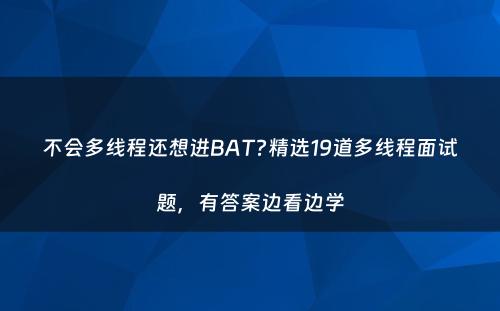 不会多线程还想进BAT?精选19道多线程面试题，有答案边看边学