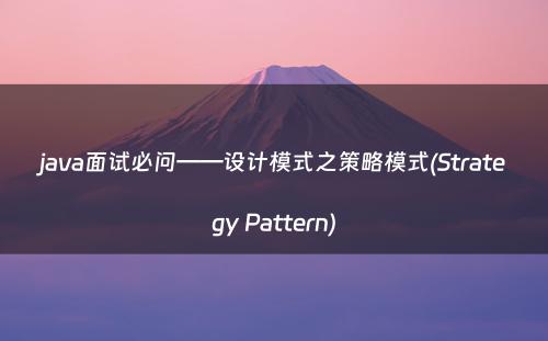 java面试必问——设计模式之策略模式(Strategy Pattern)