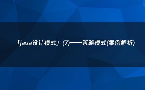 「java设计模式」(7)——策略模式(案例解析)