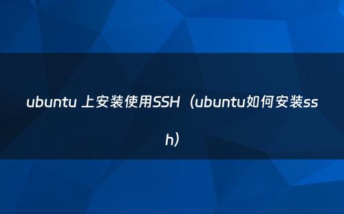 ubuntu 上安装使用SSH（ubuntu如何安装ssh）