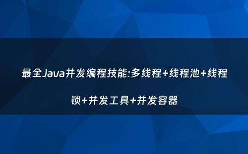 最全Java并发编程技能:多线程+线程池+线程锁+并发工具+并发容器