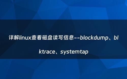 详解linux查看磁盘读写信息--blockdump、blktrace、systemtap