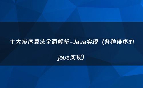 十大排序算法全面解析-Java实现（各种排序的java实现）