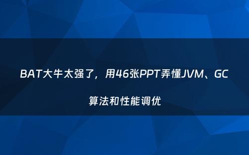 BAT大牛太强了，用46张PPT弄懂JVM、GC算法和性能调优