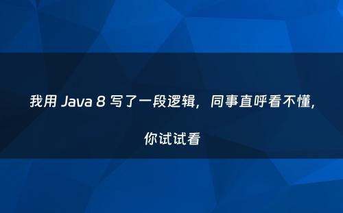 我用 Java 8 写了一段逻辑，同事直呼看不懂，你试试看