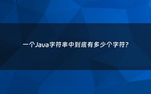 一个Java字符串中到底有多少个字符?