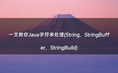 一文教你Java字符串处理(String，StringBuffer，StringBuild)