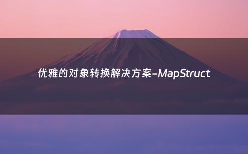 优雅的对象转换解决方案-MapStruct
