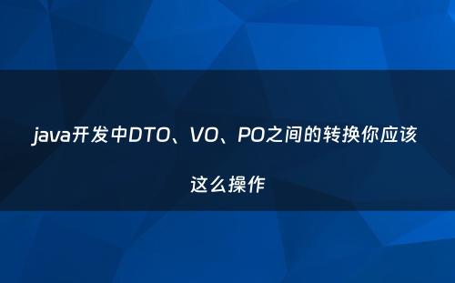 java开发中DTO、VO、PO之间的转换你应该这么操作