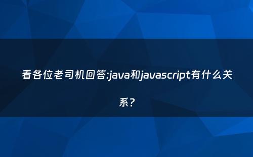 看各位老司机回答:java和javascript有什么关系?