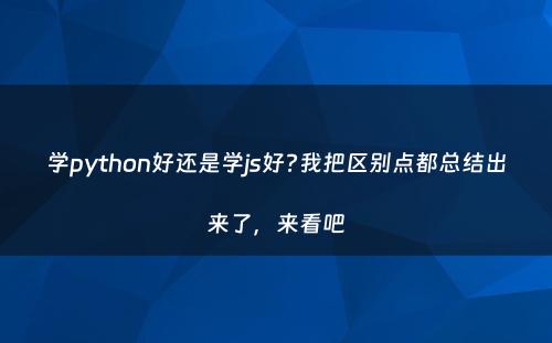 学python好还是学js好?我把区别点都总结出来了，来看吧