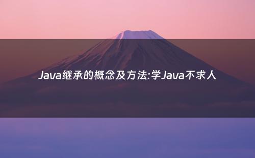 Java继承的概念及方法:学Java不求人