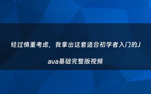 经过慎重考虑，我拿出这套适合初学者入门的Java基础完整版视频