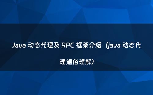 Java 动态代理及 RPC 框架介绍（java 动态代理通俗理解）