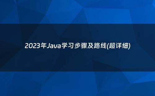 2023年Java学习步骤及路线(超详细)