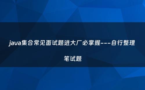 java集合常见面试题进大厂必掌握---自行整理笔试题