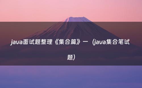 java面试题整理《集合篇》一（java集合笔试题）