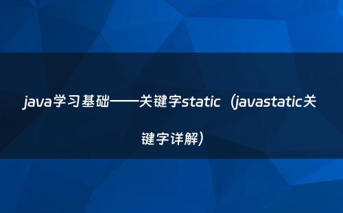java学习基础——关键字static（javastatic关键字详解）