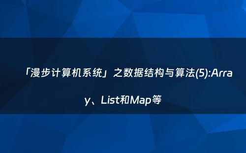 「漫步计算机系统」之数据结构与算法(5):Array、List和Map等