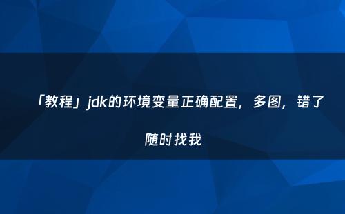 「教程」jdk的环境变量正确配置，多图，错了随时找我