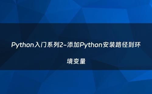 Python入门系列2-添加Python安装路径到环境变量