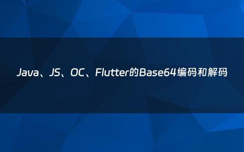 Java、JS、OC、Flutter的Base64编码和解码