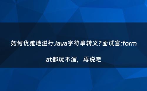 如何优雅地进行Java字符串转义?面试官:format都玩不溜，再说吧