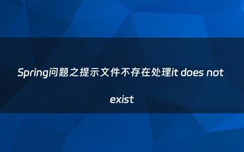 Spring问题之提示文件不存在处理it does not exist