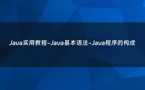 Java实用教程-Java基本语法-Java程序的构成