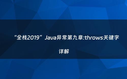 “全栈2019”Java异常第九章:throws关键字详解