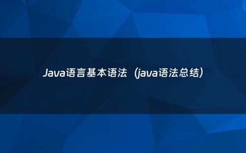 Java语言基本语法（java语法总结）