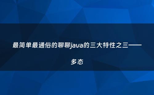最简单最通俗的聊聊java的三大特性之三——多态