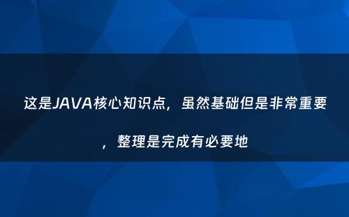 这是JAVA核心知识点，虽然基础但是非常重要，整理是完成有必要地