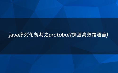 java序列化机制之protobuf(快速高效跨语言)