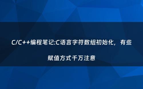 C/C++编程笔记:C语言字符数组初始化，有些赋值方式千万注意