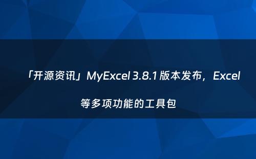 「开源资讯」MyExcel 3.8.1 版本发布，Excel等多项功能的工具包
