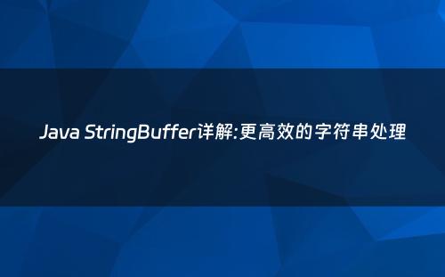 Java StringBuffer详解:更高效的字符串处理