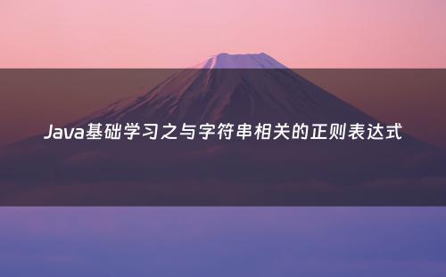 Java基础学习之与字符串相关的正则表达式
