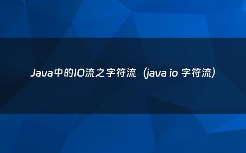 Java中的IO流之字符流（java io 字符流）