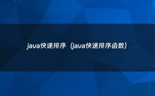 java快速排序（java快速排序函数）
