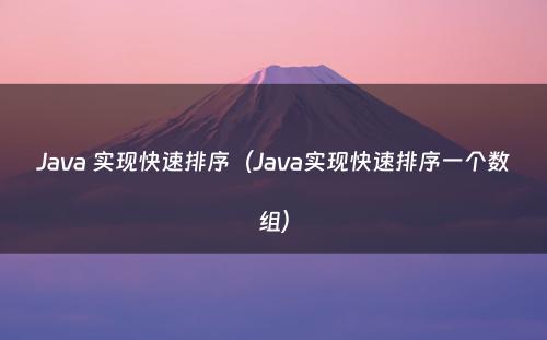 Java 实现快速排序（Java实现快速排序一个数组）