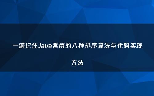 一遍记住Java常用的八种排序算法与代码实现方法