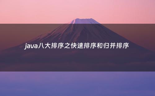 java八大排序之快速排序和归并排序