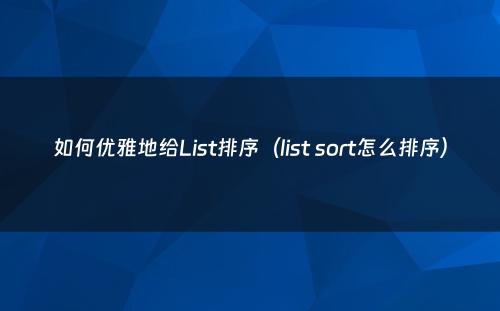 如何优雅地给List排序（list sort怎么排序）