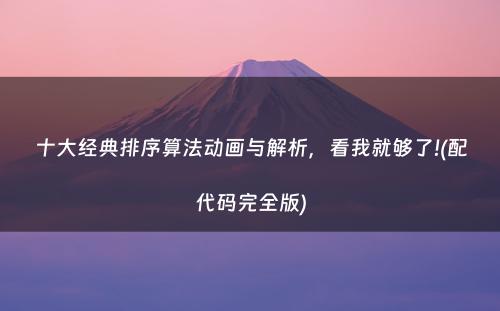 十大经典排序算法动画与解析，看我就够了!(配代码完全版)