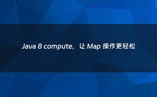 Java 8 compute，让 Map 操作更轻松