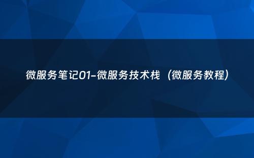 微服务笔记01-微服务技术栈（微服务教程）