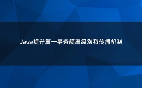Java提升篇—事务隔离级别和传播机制