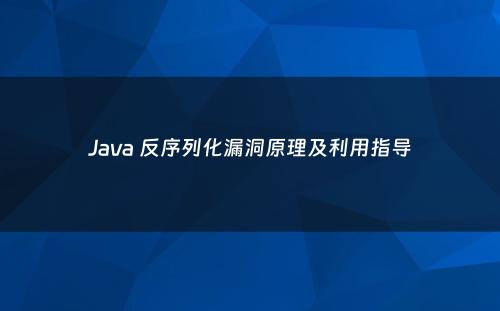 Java 反序列化漏洞原理及利用指导