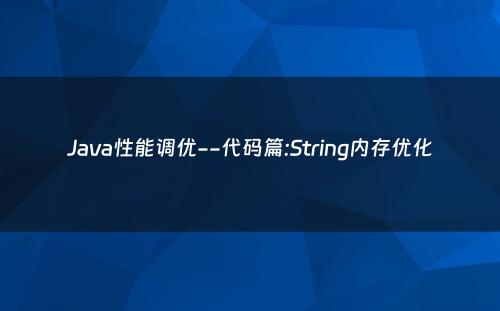 Java性能调优--代码篇:String内存优化